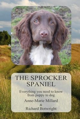 The Sprocker Spaniel: Everything you need to know from puppy to dog by Millard, Anne-Marie