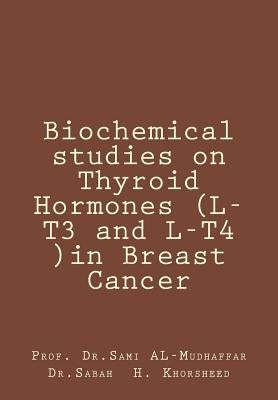 Biochemical studies on Thyroid Hormones (L-T3 and L-T4 )in Breast Cancer: Thyroid hormones by Al-Mudhaffar Dr, Sami a.