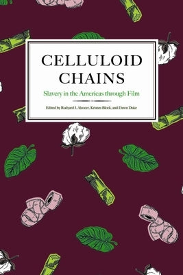 Celluloid Chains: Slavery in the Americas Through Film by Alcocer, Rudyard