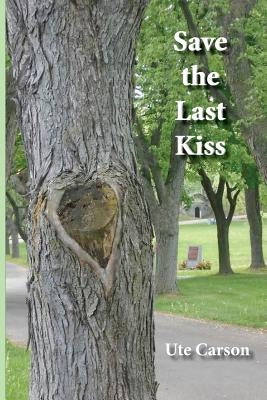 Save the Last Kiss: Letters to a Dying Friend by Carson, Ute