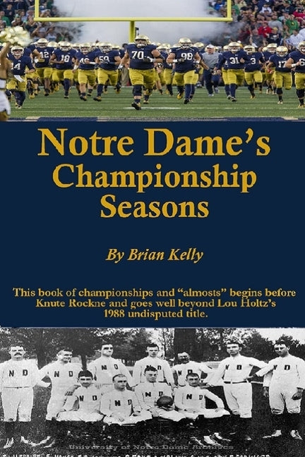 Notre Dame's Championship Seasons: This book of championships and "almosts" begins before Knute Rockne and goes well beyond Lou Holtz's 1988 undispute by Kelly, Brian