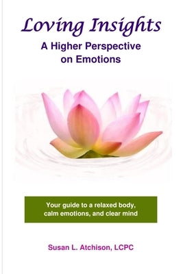 Loving Insights: A Higher Perspective on Emotions by Atchison, Susan