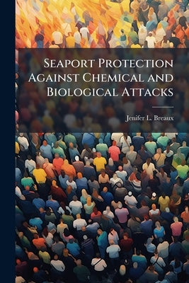 Seaport Protection Against Chemical and Biological Attacks by Breaux, Jenifer L.
