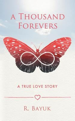 A Thousand Forevers: A True Love Story by Bayuk, R.