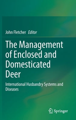 The Management of Enclosed and Domesticated Deer: International Husbandry Systems and Diseases by Fletcher, John