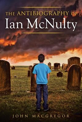 The Antibiography of Ian McNulty by MacGregor, John