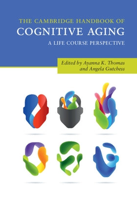 The Cambridge Handbook of Cognitive Aging: A Life Course Perspective by Thomas, Ayanna K.