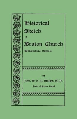 Historical Sketch of Bruton Church, Williamsburg, Virginia by Goodwin, W. A. R.