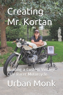 Creating Mr. Kortan: Building a Custom Vintage Café Racer Motorcycle by Monk, Urban