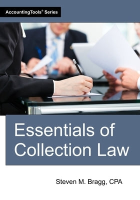 Essentials of Collection Law by Bragg, Steven M.