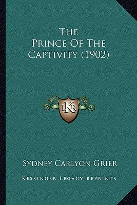 The Prince Of The Captivity (1902) by Grier, Sydney Carlyon