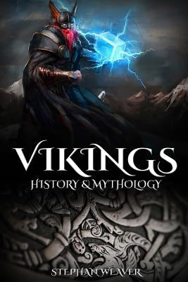 Vikings: History & Mythology (Norse Mythology, Norse Gods, Norse Myths, Viking History) by Weaver, Stephan