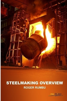 Steelmaking Overview by Rumbu, Roger