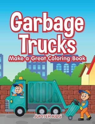Garbage Trucks Make a Great Coloring Book by Jupiter Kids