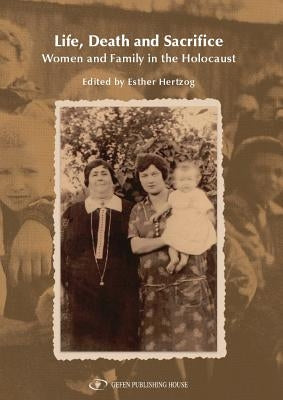 Life, Death and Sacrifice: Women and Family in the Holocaust by Hertzog, Esther
