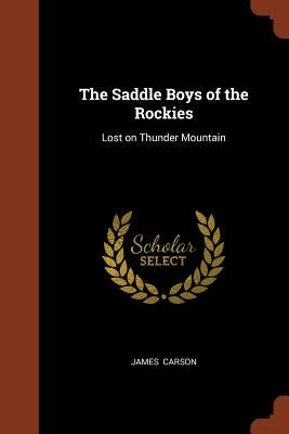 The Saddle Boys of the Rockies: Lost on Thunder Mountain by Carson, James