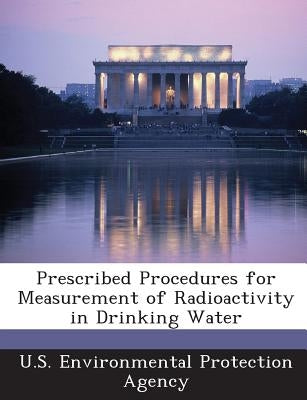 Prescribed Procedures for Measurement of Radioactivity in Drinking Water by U S Environmental Protection Agency