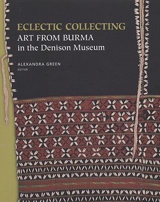 Eclectic Collecting: Art from Burma in the Denison Museum by Green, Alexandra