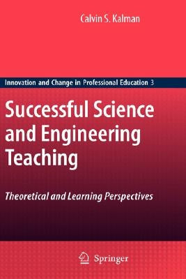 Successful Science and Engineering Teaching: Theoretical and Learning Perspectives by Kalman, Calvin S.