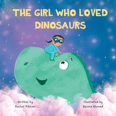 The Girl Who Loved Dinosaurs: A bedtime story about dinosaurs, magic and courage by Ahmad, Bazma