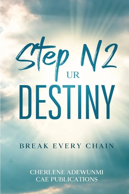 Step N2 UR Destiny: Breaking Every Chain by Adewunmi, Cherlene