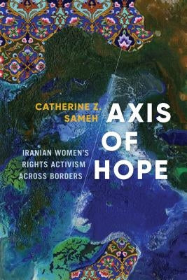 Axis of Hope: Iranian Women's Rights Activism Across Borders by Sameh, Catherine Z.