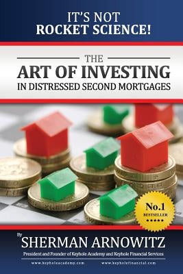 The Art of Investing in Distressed Mortgages: It's Not Rocket Science! by Arnowitz, Sherman