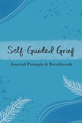 Self-Guided Grief: Breathwork and Journal Prompts by Diakon, Gabrielle
