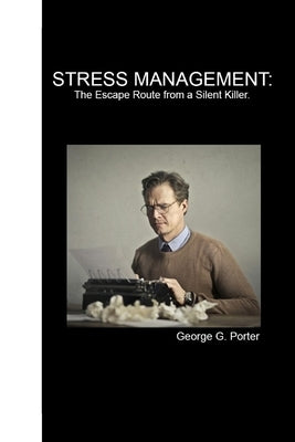 Stress Management: The Escape Route From a Silent Killer by G. Porter, George