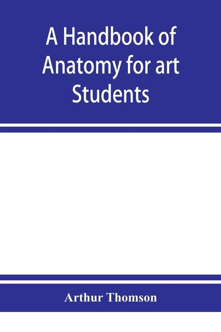 A handbook of anatomy for art students by Thomson, Arthur