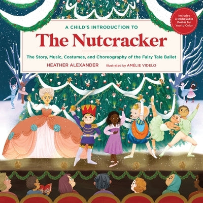 A Child's Introduction to the Nutcracker: The Story, Music, Costumes, and Choreography of the Fairy Tale Ballet by Alexander, Heather