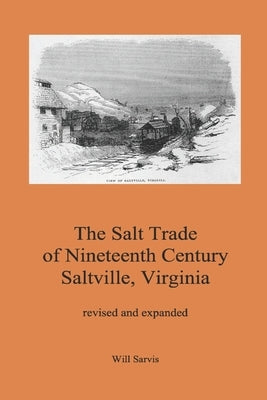 The Salt Trade of Nineteenth Century Saltville, Virginia by Sarvis, Will