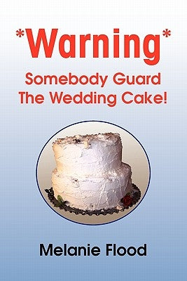 *Warning* Somebody Guard the Wedding Cake! by Flood, Melanie