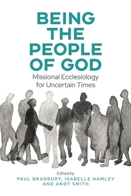 Being the People of God: Missional Ecclesiology for Uncertain Times by Bradbury, Paul
