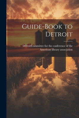 Guide-book to Detroit by Detroit (Mich ) Committee for the Co