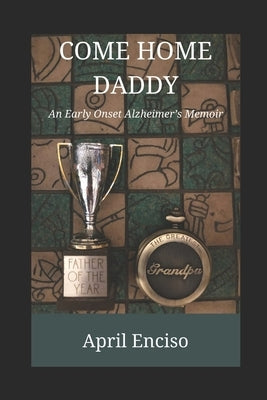 Come Home, Daddy: An Early-Onset Alzheimer's Memoir by Enciso, April