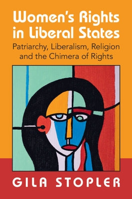Women's Rights in Liberal States: Patriarchy, Liberalism, Religion and the Chimera of Rights by Stopler, Gila