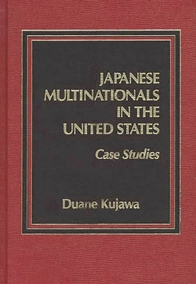 Japanese Multinationals in the United States: Case Studies by Kujawa, Duane