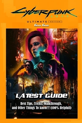Cyberpunk 2077: Ultimate Edition: LATEST GUIDE: Best Tips, Tricks, Walkthrough, and Other Things To know!!! (100% Helpfull) by Casey William Paul Hoffman