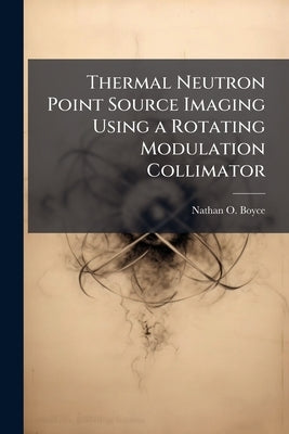 Thermal Neutron Point Source Imaging Using a Rotating Modulation Collimator by Boyce, Nathan O.