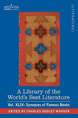 A Library of the World's Best Literature - Ancient and Modern - Vol.XLIV (Forty-Five Volumes); Synopses of Famous Books by Warner, Charles Dudley