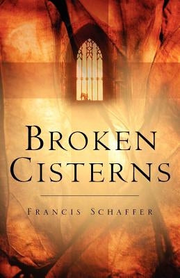 Broken Cisterns by Schaffer, Francis
