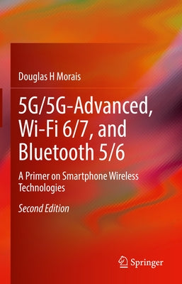 5g/5g-Advanced, Wi-Fi 6/7, and Bluetooth 5/6: A Primer on Smartphone Wireless Technologies by Morais, Douglas H.