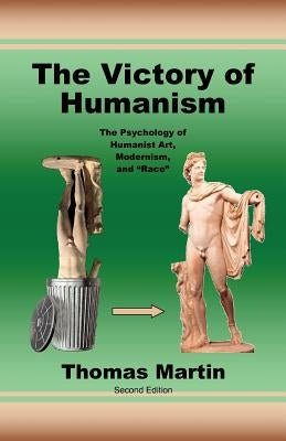 The Victory of Humanism: The Psychology of Humanist Art, Modernism, and Race by Martin, Thomas