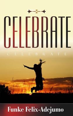 Celebrate! by Felix-Adejumo, Funke