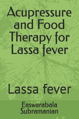 Acupressure and Food Therapy for Lassa fever: Lassa fever by Subramanian, Easwarabala