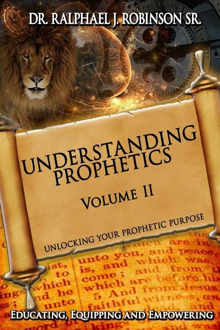 Understanding Prophetics: Unlocking Your Prophetic Purpose by Robinson Sr, Ralphael J.