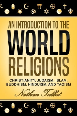An Introduction to the World Religions: Christianity, Judaism, Islam, Buddhism, Hinduism, and Taoism by Talbot, Nathan