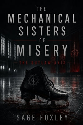 The Mechanical Sisters of Misery: The Outlaw Axis by Foxley, Sage