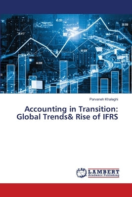 Accounting in Transition: Global Trends& Rise of IFRS by Khaleghi, Parvaneh